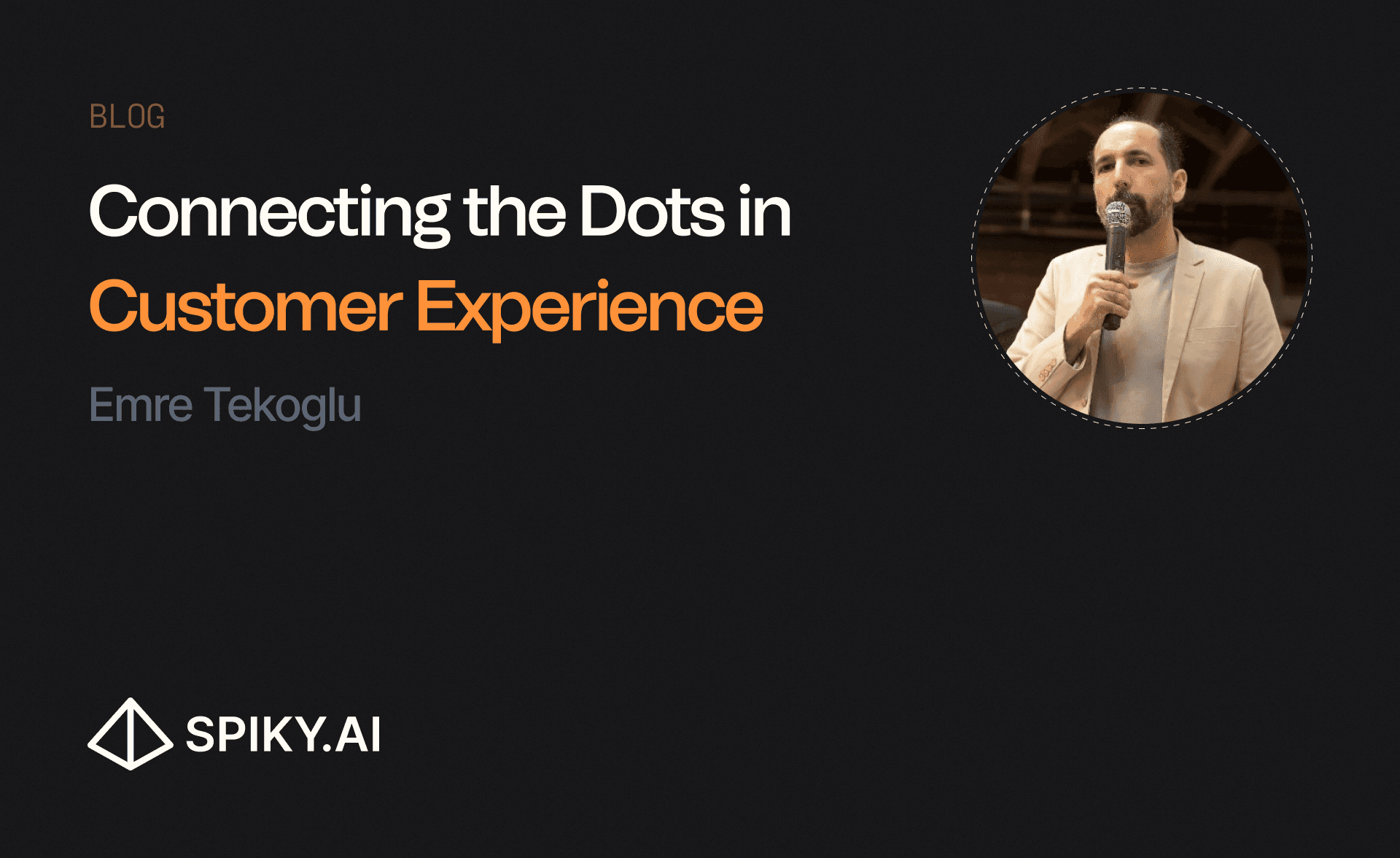 Blog cover for 'Connecting the Dots in Customer Experience' by Emre Tekoglu, featuring a professional speaker with a microphone and Spiky branding.