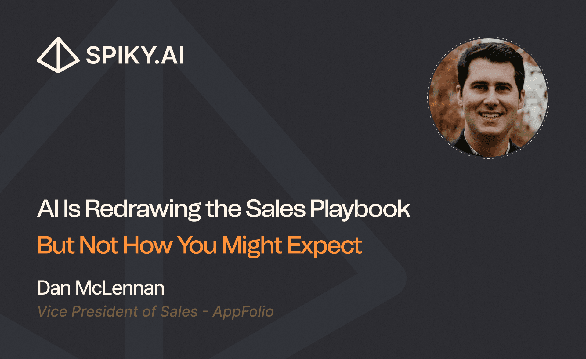Dan McLennan, Vice President of Sales at AppFolio, featured alongside the headline “AI Is Redrawing the Sales Playbook — But Not How You Might Expect” on a branded Spiky.ai graphic with a dark background and Spiky logo.