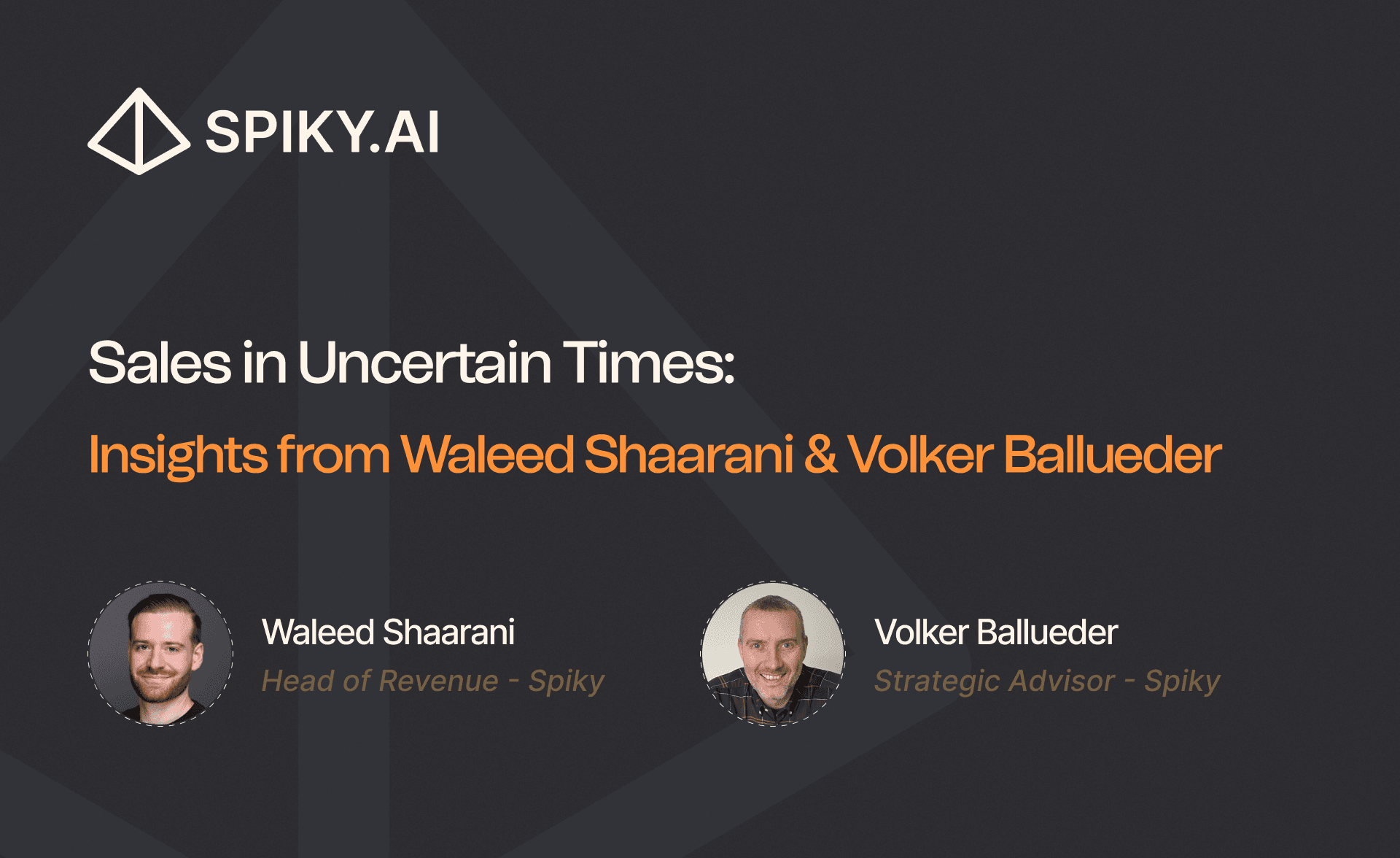 Spiky.ai slide titled ‘Sales in Uncertain Times: Insights from Waleed Shaarani & Volker Ballueder,’ featuring photos of Waleed Shaarani, Head of Revenue at Spiky, and Volker Ballueder, Strategic Advisor at Spiky.
