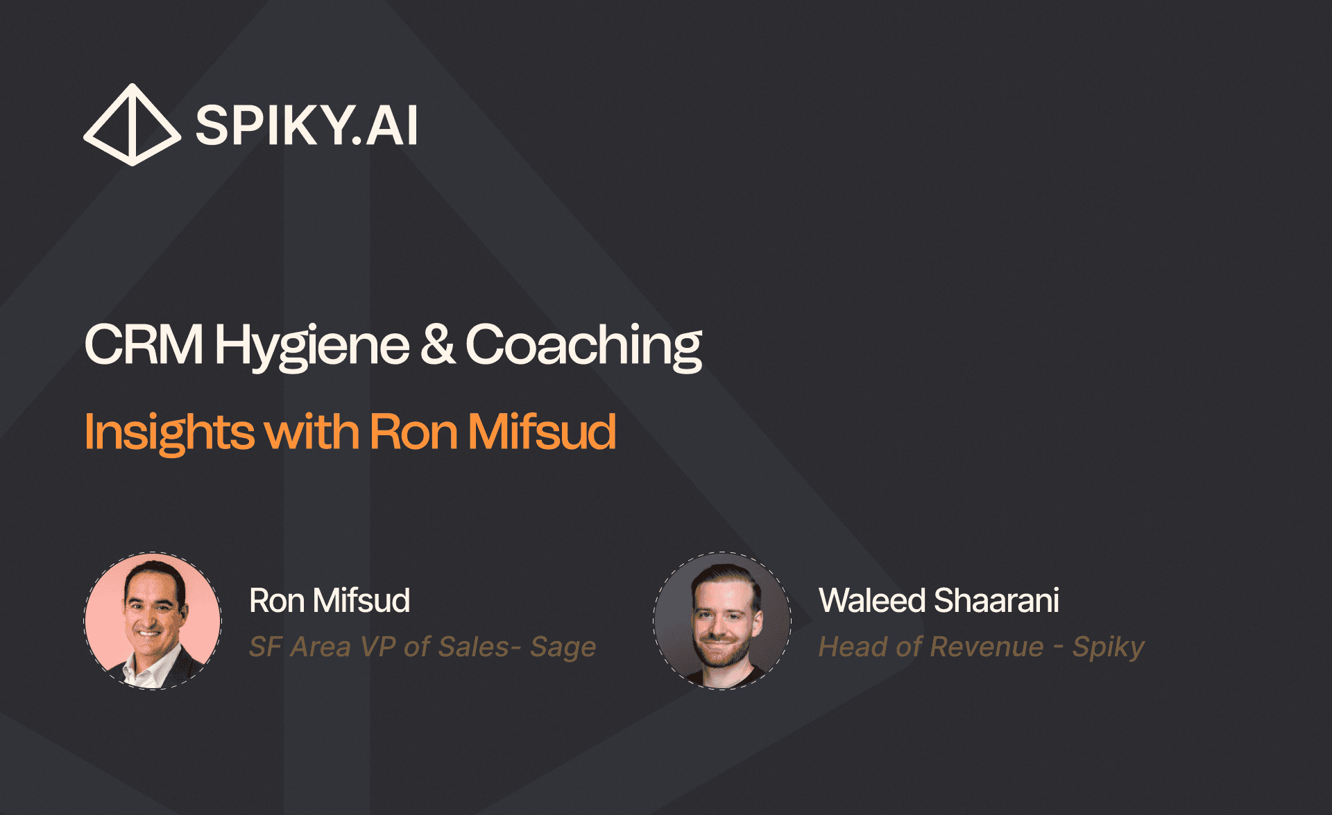 Image showing the Spiky.ai logo and title text “CRM Hygiene & Coaching: Insights with Ron Mifsud,” featuring Ron Mifsud (SF Area VP of Sales at Sage) and Waleed Shaarani (Head of Revenue at Spiky).
