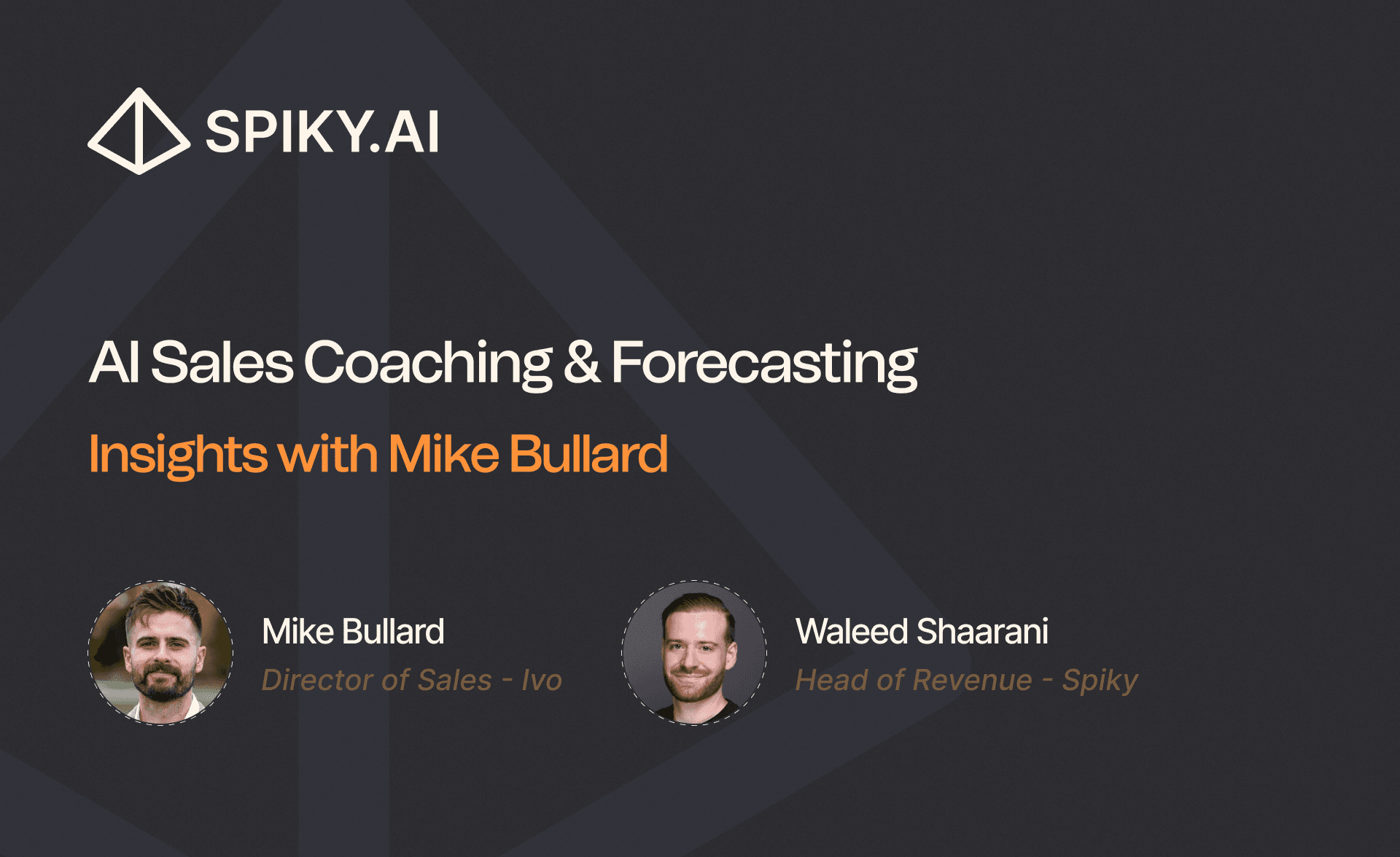 Image showing the Spiky.ai logo and title text “AI Sales Coaching & Forecasting: Insights with Mike Bullard,” featuring Mike Bullard (Director of Sales at Ivo) and Waleed Shaarani (Head of Revenue at Spiky).