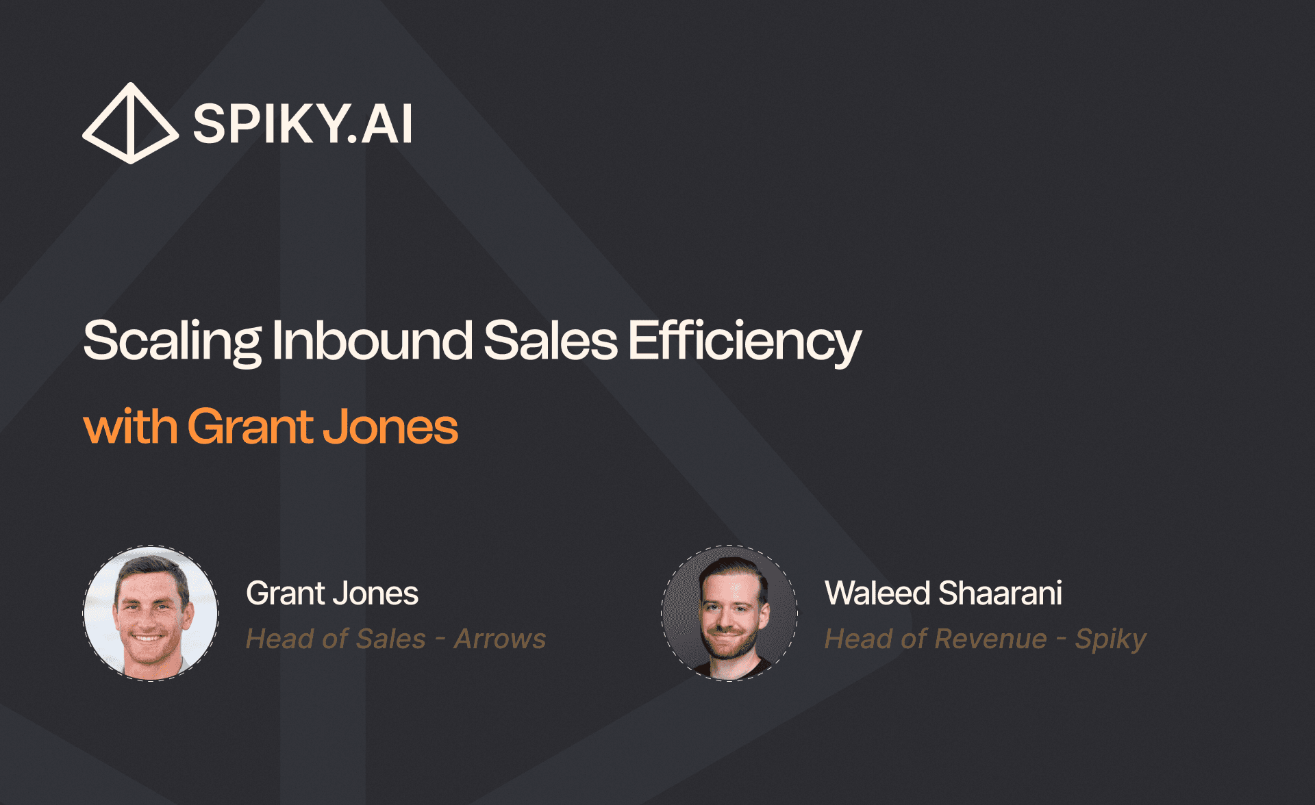 Spiky.ai session cover titled “Scaling Inbound Sales Efficiency,” featuring Grant Jones, Head of Sales at Arrows, and Waleed Shaarani, Head of Revenue at Spiky.ai, discussing inbound sales, automation, and AI efficiency.