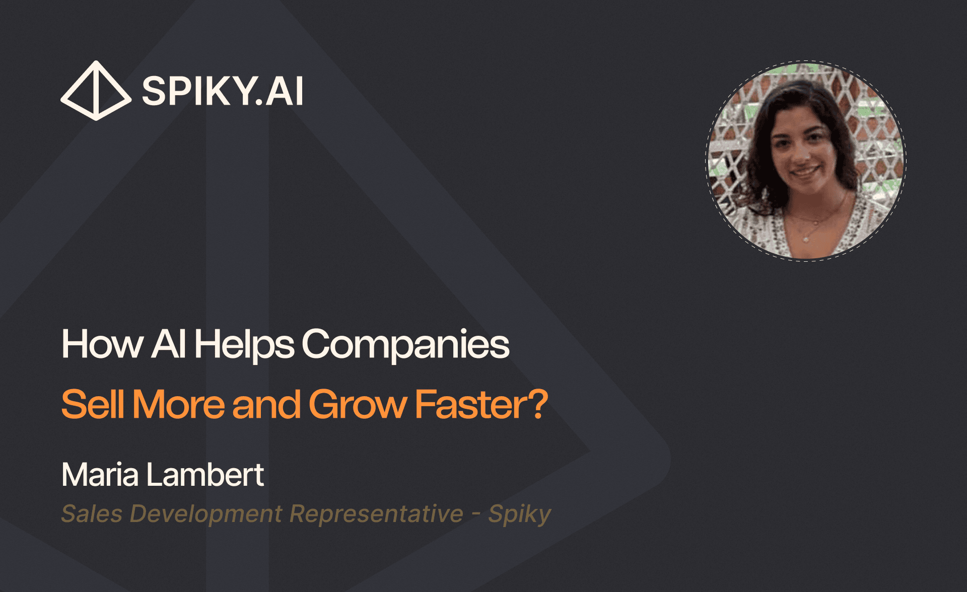 “Blog header image for Spiky.ai article titled ‘How AI Helps Companies Sell More and Grow Faster’ by Maria Lambert, Sales Development Representative at Spiky.”